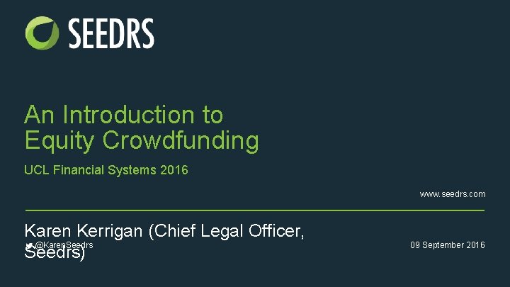 An Introduction to Equity Crowdfunding UCL Financial Systems 2016 www. seedrs. com Karen Kerrigan