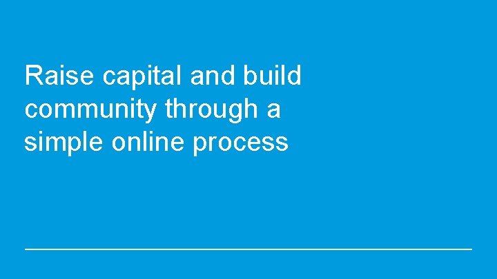 Raise capital and build community through a simple online process 