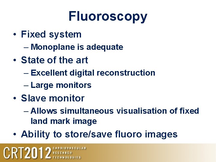 Fluoroscopy • Fixed system – Monoplane is adequate • State of the art –