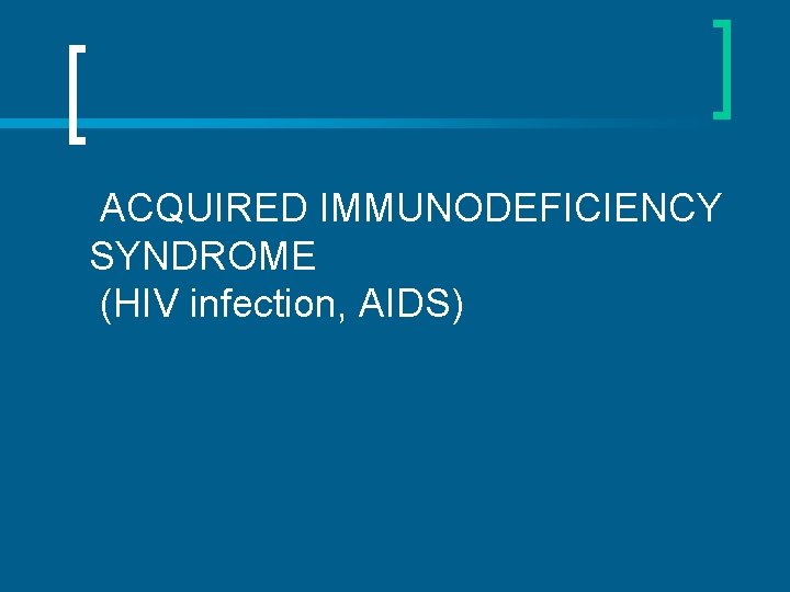 ACQUIRED IMMUNODEFICIENCY SYNDROME (HIV infection, AIDS) 