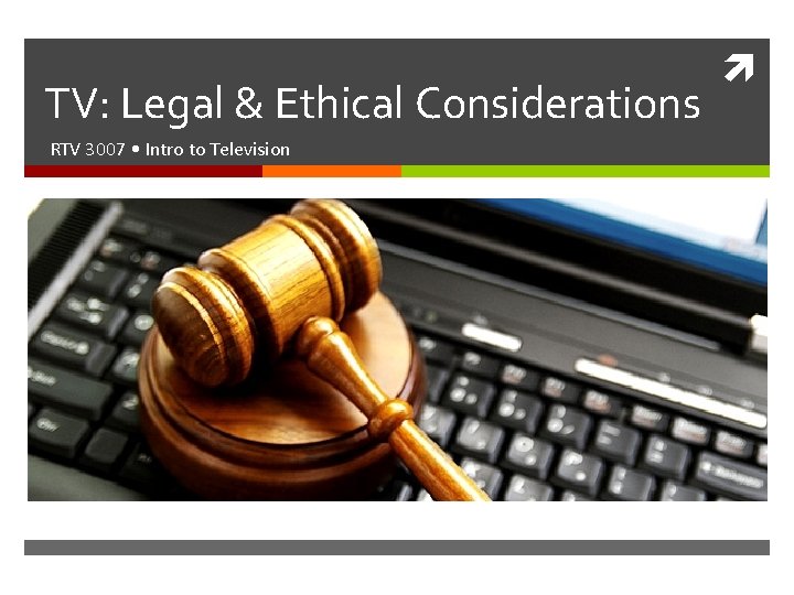 TV: Legal & Ethical Considerations RTV 3007 • Intro to Television 