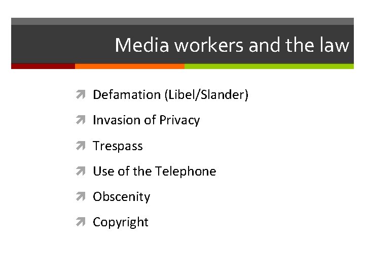 Media workers and the law Defamation (Libel/Slander) Invasion of Privacy Trespass Use of the