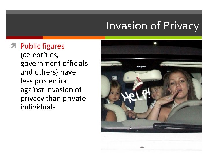 Invasion of Privacy Public figures (celebrities, government officials and others) have less protection against