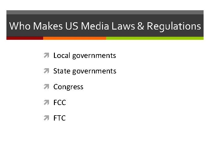 Who Makes US Media Laws & Regulations Local governments State governments Congress FCC FTC