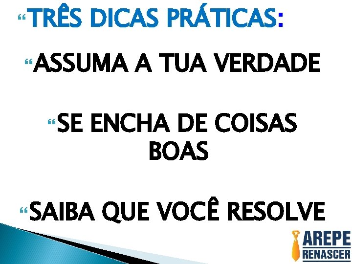  TRÊS DICAS PRÁTICAS: ASSUMA SE A TUA VERDADE ENCHA DE COISAS BOAS SAIBA