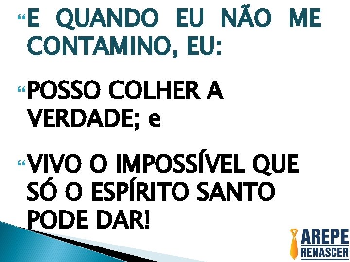  E QUANDO EU NÃO ME CONTAMINO, EU: POSSO COLHER A VERDADE; e VIVO