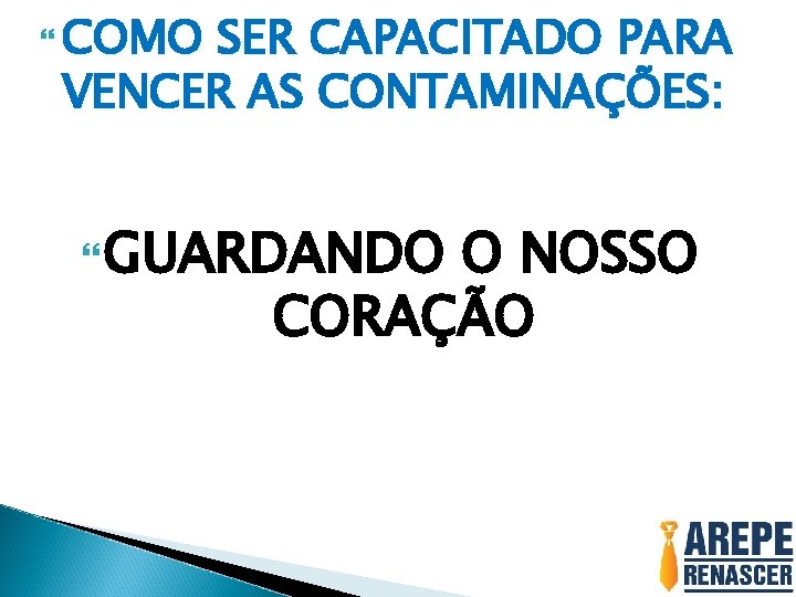  COMO SER CAPACITADO PARA VENCER AS CONTAMINAÇÕES: GUARDANDO O NOSSO CORAÇÃO 
