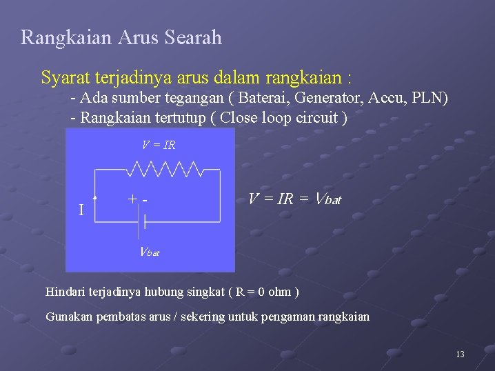 Rangkaian Arus Searah Syarat terjadinya arus dalam rangkaian : - Ada sumber tegangan (