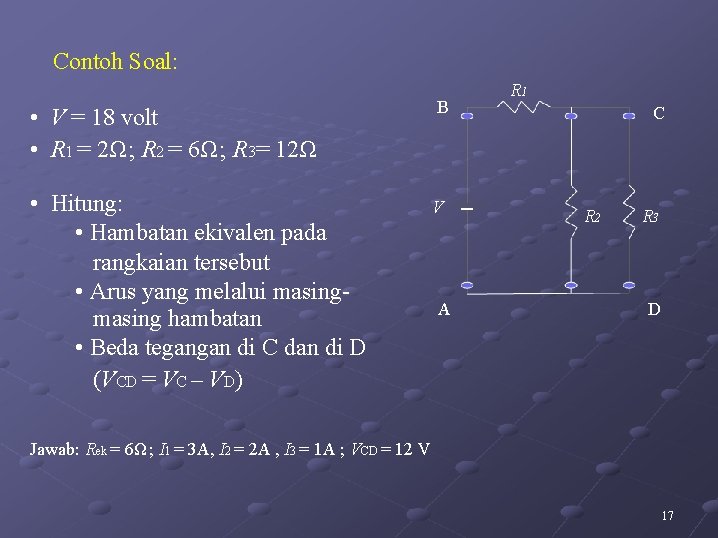 Contoh Soal: • V = 18 volt • R 1 = 2Ω ; R