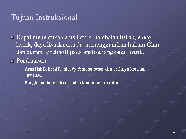 Tujuan Instruksional Dapat menentukan arus listrik, hambatan listrik, energi listrik, daya listrik serta dapat