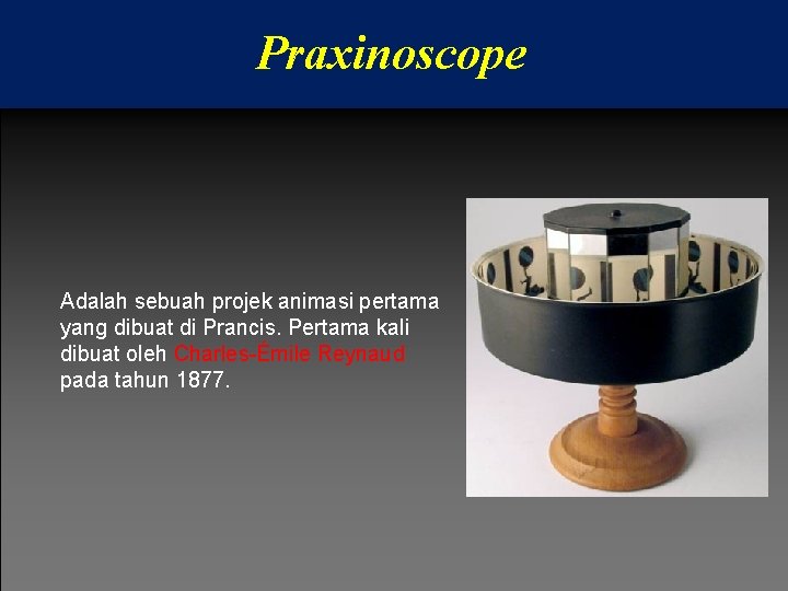 Praxinoscope Adalah sebuah projek animasi pertama yang dibuat di Prancis. Pertama kali dibuat oleh Praxinoscope Adalah sebuah projek animasi pertama yang dibuat di Prancis. Pertama kali dibuat oleh