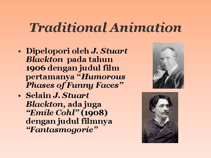 Traditional Animation • Dipelopori oleh J. Stuart Blackton pada tahun 1906 dengan judul film Traditional Animation • Dipelopori oleh J. Stuart Blackton pada tahun 1906 dengan judul film