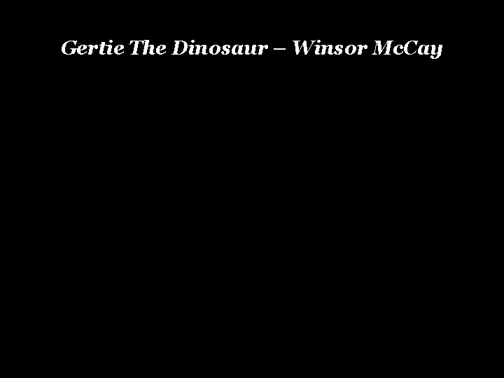 Gertie The Dinosaur – Winsor Mc. Cay Gertie The Dinosaur – Winsor Mc. Cay