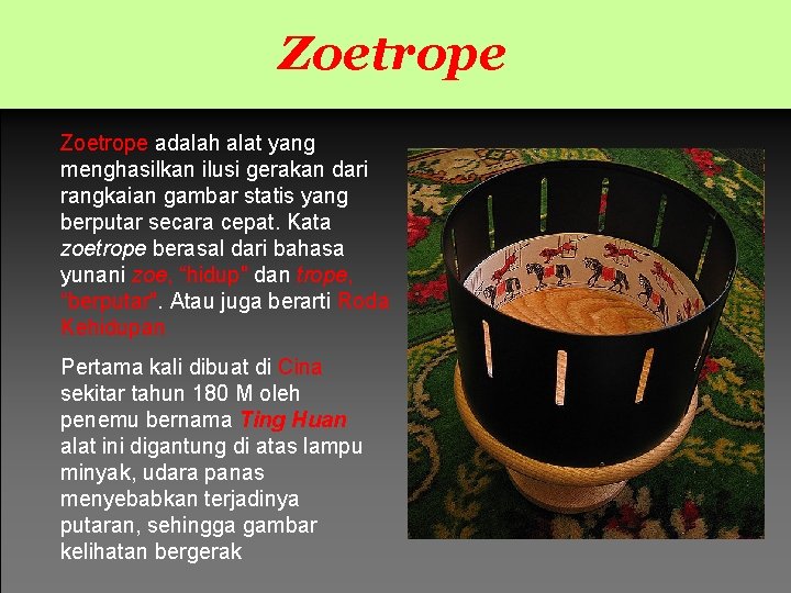 Zoetrope adalah alat yang menghasilkan ilusi gerakan dari rangkaian gambar statis yang berputar secara Zoetrope adalah alat yang menghasilkan ilusi gerakan dari rangkaian gambar statis yang berputar secara