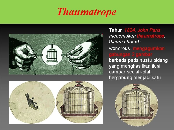 Thaumatrope Tahun 1824, John Paris menemukan thaumatrope, thauma berarti wondrous=mengagumkan gabungan 2 gambar berbeda Thaumatrope Tahun 1824, John Paris menemukan thaumatrope, thauma berarti wondrous=mengagumkan gabungan 2 gambar berbeda