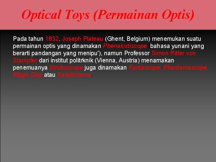 Optical Toys (Permainan Optis) Pada tahun 1832. Joseph Plateau (Ghent, Belgium) menemukan suatu permainan Optical Toys (Permainan Optis) Pada tahun 1832. Joseph Plateau (Ghent, Belgium) menemukan suatu permainan