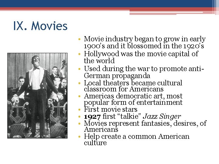 IX. Movies • Movie industry began to grow in early 1900’s and it blossomed