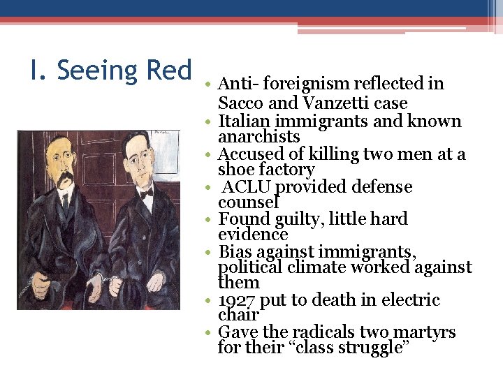 I. Seeing Red • Anti- foreignism reflected in Sacco and Vanzetti case • Italian