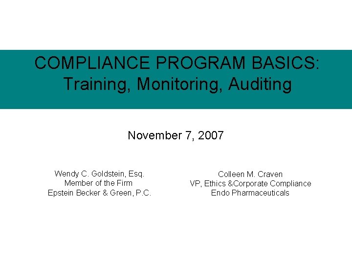 COMPLIANCEPROGRAM BASICS: COMPLIANCE BASICS: Training, Monitoring, Auditing, Training November 7, 2007 Wendy C. Goldstein,