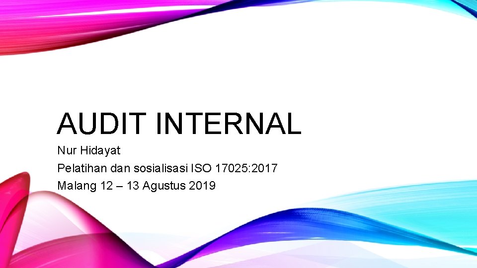 AUDIT INTERNAL Nur Hidayat Pelatihan dan sosialisasi ISO 17025: 2017 Malang 12 – 13