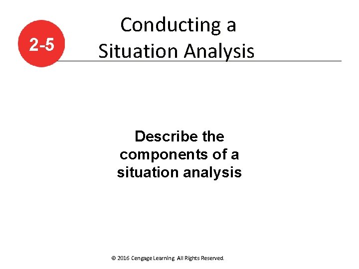 2 -5 Conducting a Situation Analysis Describe the components of a situation analysis ©