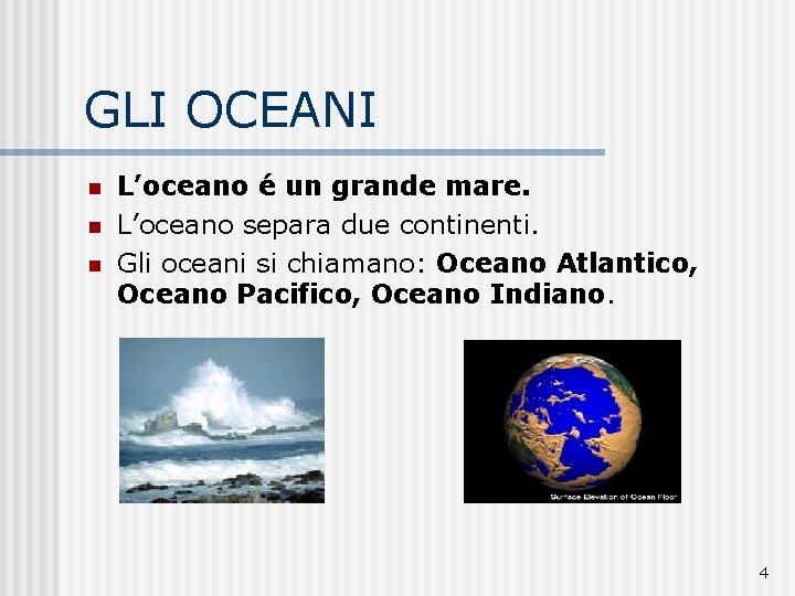 GLI OCEANI n n n L’oceano é un grande mare. L’oceano separa due continenti.