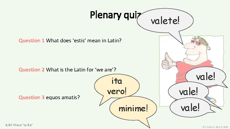 Plenary quiz valete! Question 1 What does ‘estis’ mean in Latin? Question 2 What