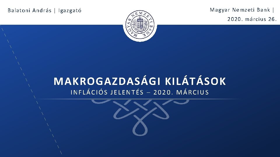 Balatoni András | Igazgató Magyar Nemzeti Bank | 2020. március 26. MAKROGAZDASÁGI KILÁTÁSOK INFLÁCIÓS