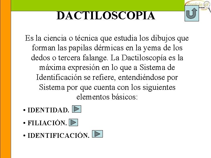 DACTILOSCOPIA Es la ciencia o técnica que estudia los dibujos que forman las papilas