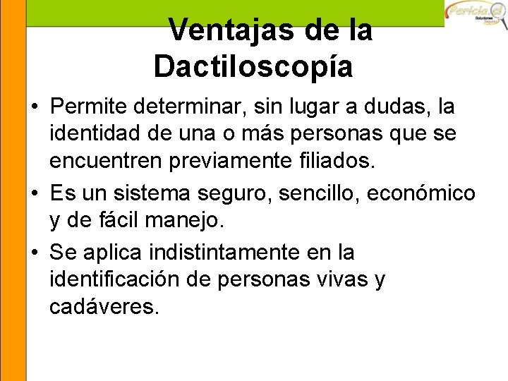 Ventajas de la Dactiloscopía • Permite determinar, sin lugar a dudas, la identidad de