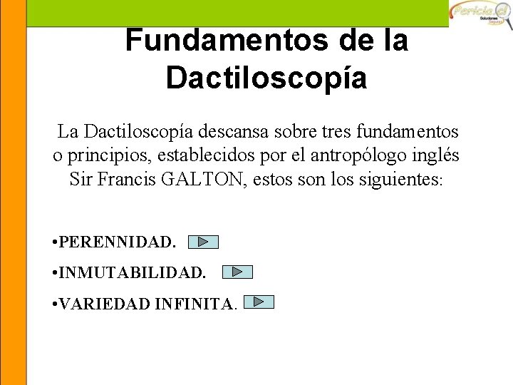 Fundamentos de la Dactiloscopía La Dactiloscopía descansa sobre tres fundamentos o principios, establecidos por