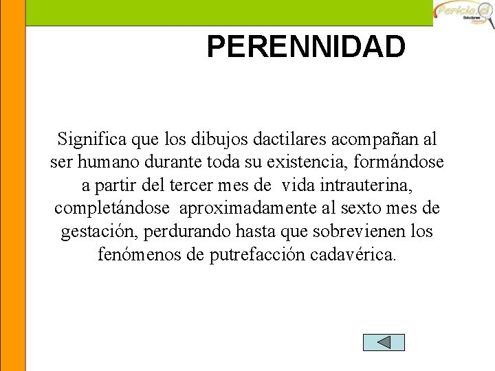 PERENNIDAD Significa que los dibujos dactilares acompañan al ser humano durante toda su existencia,