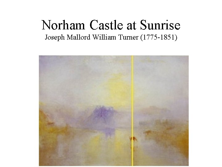 Norham Castle at Sunrise Joseph Mallord William Turner (1775 -1851) 