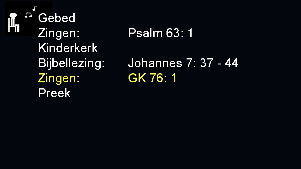 Gebed Zingen: Kinderkerk Bijbellezing: Zingen: Preek Psalm 63: 1 Johannes 7: 37 - 44