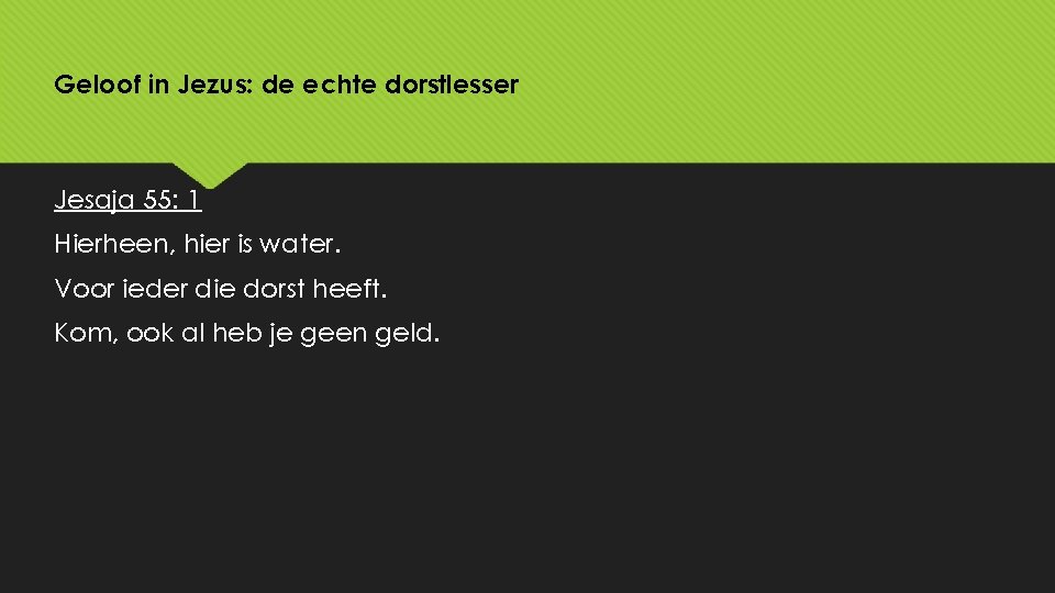 Geloof in Jezus: de echte dorstlesser Jesaja 55: 1 Hierheen, hier is water. Voor