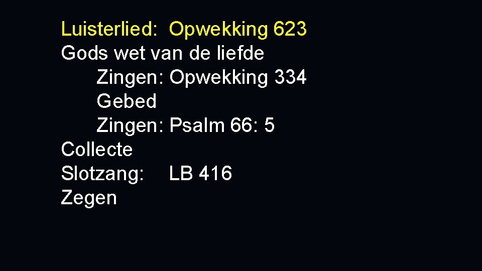 Luisterlied: Opwekking 623 Gods wet van de liefde Zingen: Opwekking 334 Gebed Zingen: Psalm