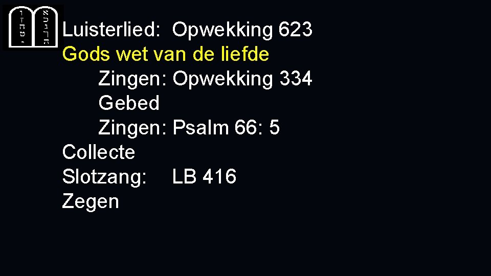 Luisterlied: Opwekking 623 Gods wet van de liefde Zingen: Opwekking 334 Gebed Zingen: Psalm