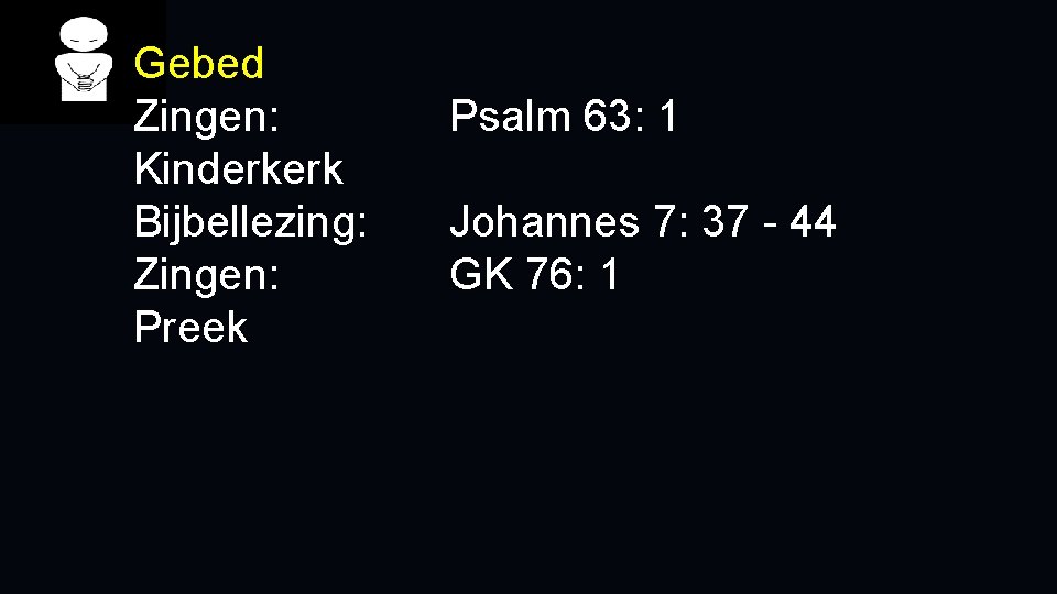 Gebed Zingen: Kinderkerk Bijbellezing: Zingen: Preek Psalm 63: 1 Johannes 7: 37 - 44