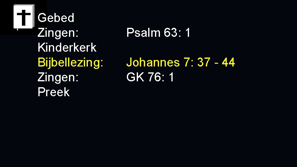 Gebed Zingen: Kinderkerk Bijbellezing: Zingen: Preek Psalm 63: 1 Johannes 7: 37 - 44