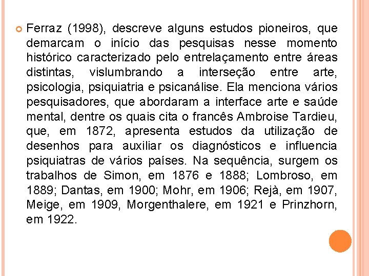  Ferraz (1998), descreve alguns estudos pioneiros, que demarcam o início das pesquisas nesse