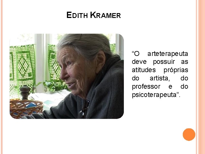 EDITH KRAMER “O arteterapeuta deve possuir as atitudes próprias do artista, do professor e