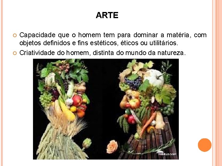 ARTE Capacidade que o homem tem para dominar a matéria, com objetos definidos e
