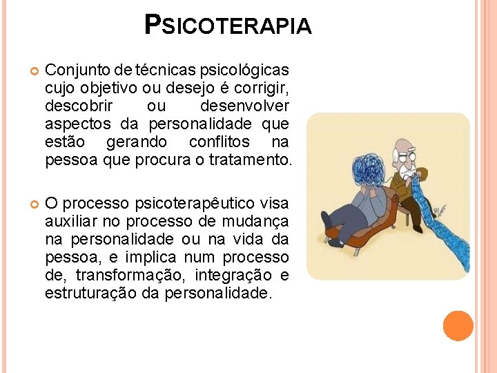 PSICOTERAPIA Conjunto de técnicas psicológicas cujo objetivo ou desejo é corrigir, descobrir ou desenvolver