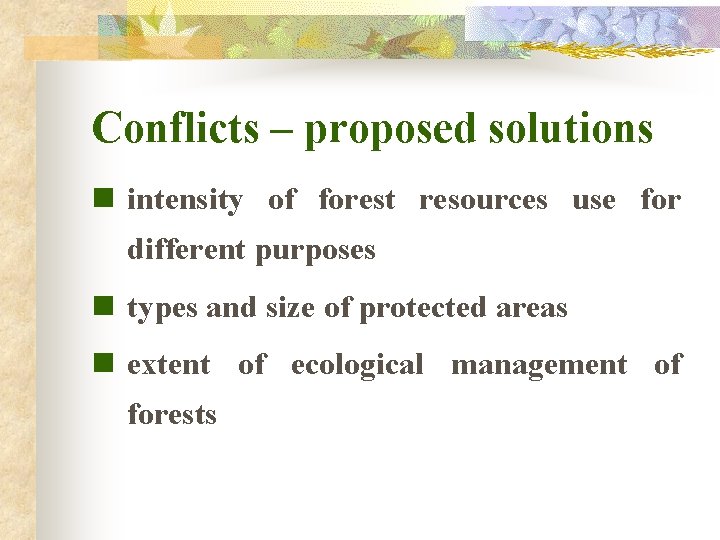 Conflicts – proposed solutions n intensity of forest resources use for different purposes n
