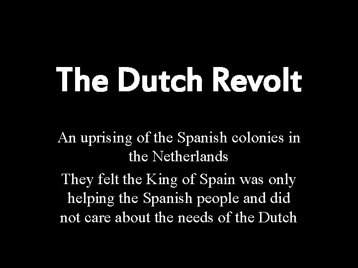 The Dutch Revolt An uprising of the Spanish colonies in the Netherlands They felt