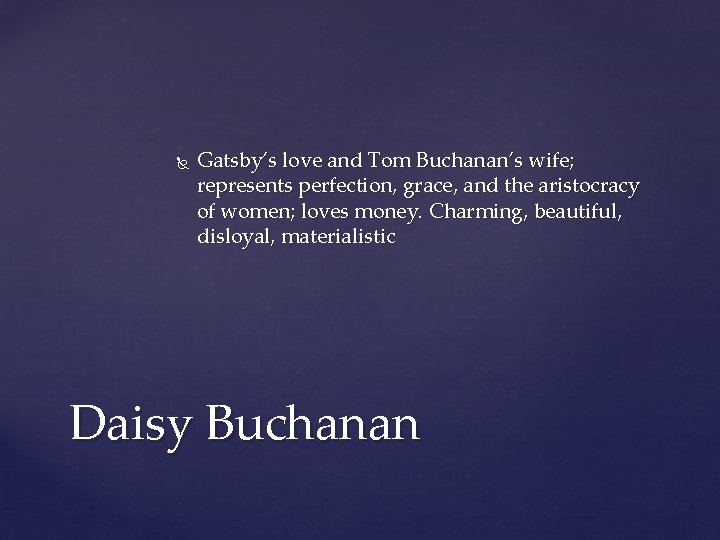  Gatsby’s love and Tom Buchanan’s wife; represents perfection, grace, and the aristocracy of