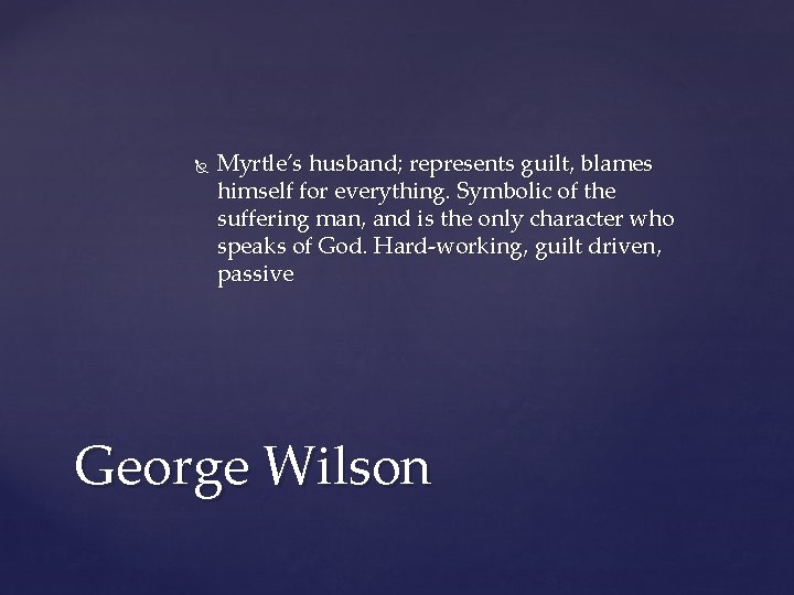  Myrtle’s husband; represents guilt, blames himself for everything. Symbolic of the suffering man,