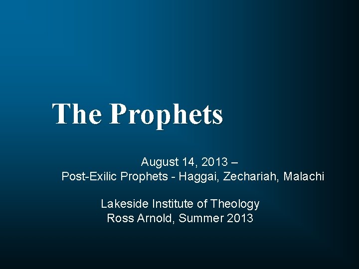 The Prophets August 14, 2013 – Post-Exilic Prophets - Haggai, Zechariah, Malachi Lakeside Institute