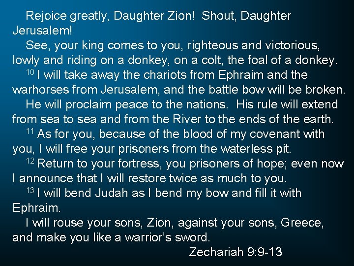 Rejoice greatly, Daughter Zion! Shout, Daughter Jerusalem! See, your king comes to you, righteous