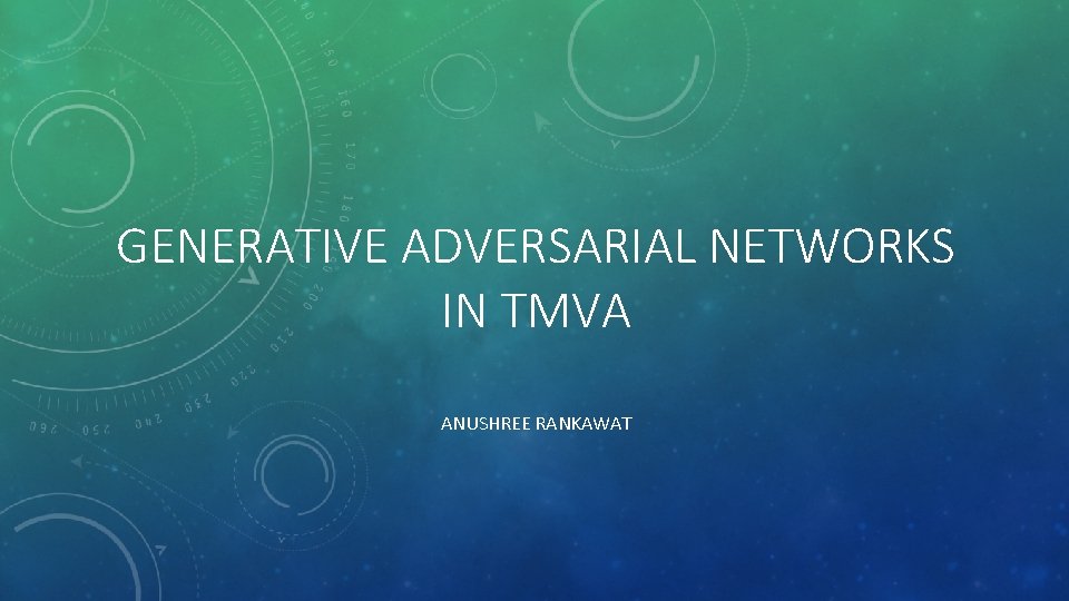 GENERATIVE ADVERSARIAL NETWORKS IN TMVA ANUSHREE RANKAWAT 